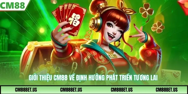 Giới thiệu CM88 về định hướng phát triển tương lai