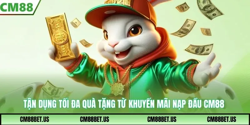 Tận dụng tối đa quà tặng từ khuyến mãi nạp đầu CM88